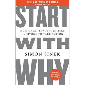 Start with Why 15th Anniversary Edition: How Great Leaders Inspire Everyone to T